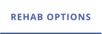 REHAB OPTIONS
